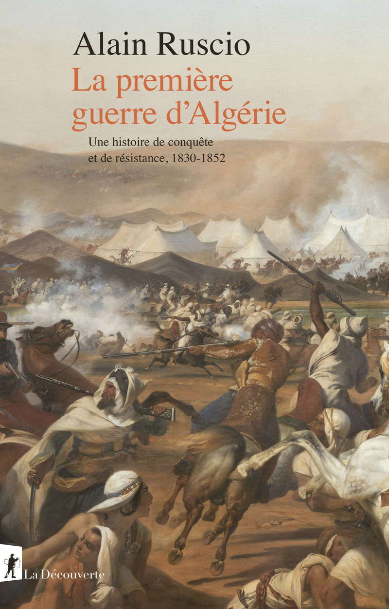À paraître La première guerre d’Algérie. Une histoire de conquête et de résistance, 1830-1852 d’Alain Ruscio à La Découverte